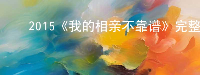 ﻿毕佩佩的网络影视资源,﻿2015《我的相亲不靠谱》完整版电影/在线观看/百度云-美剧天堂